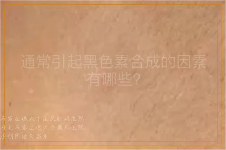 通常引起黑色素合成的因素有哪些？